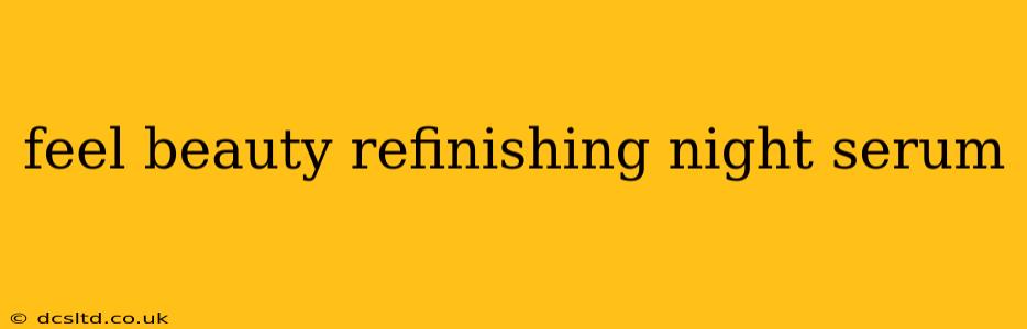 feel beauty refinishing night serum