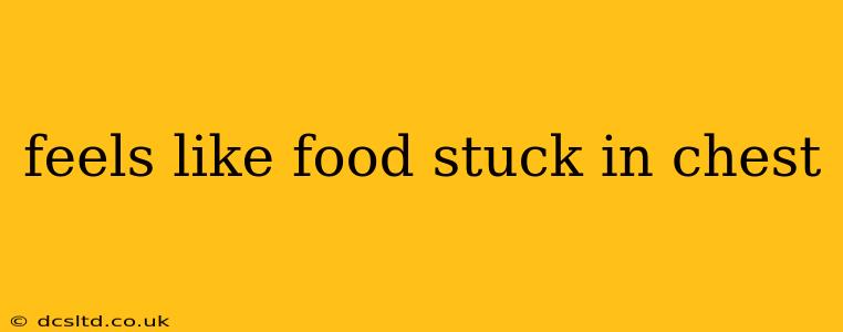 feels like food stuck in chest