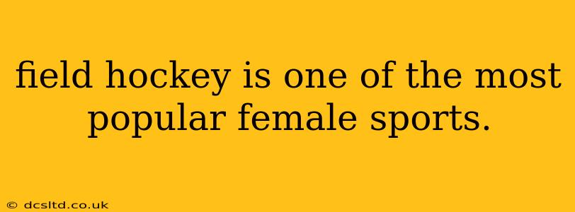 field hockey is one of the most popular female sports.