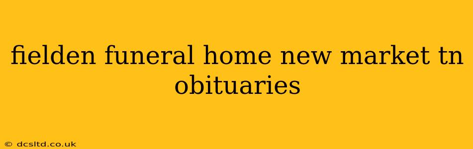 fielden funeral home new market tn obituaries