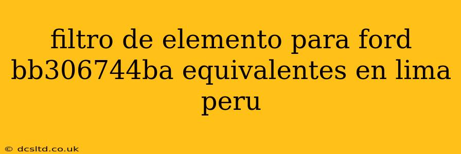 filtro de elemento para ford bb306744ba equivalentes en lima peru