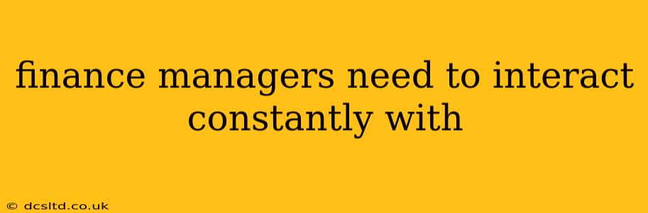 finance managers need to interact constantly with