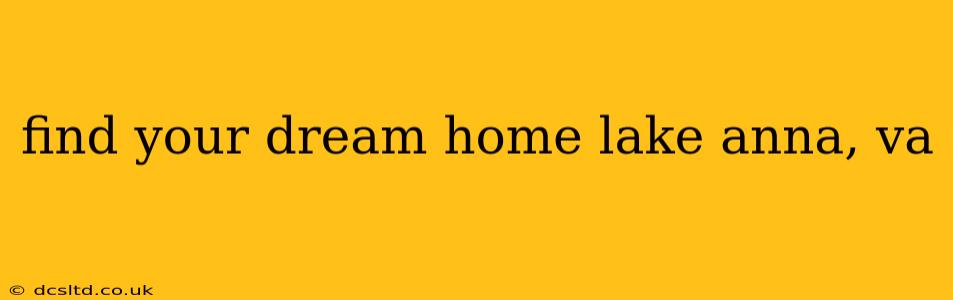 find your dream home lake anna, va