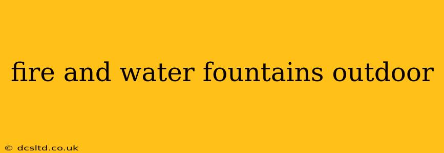 fire and water fountains outdoor