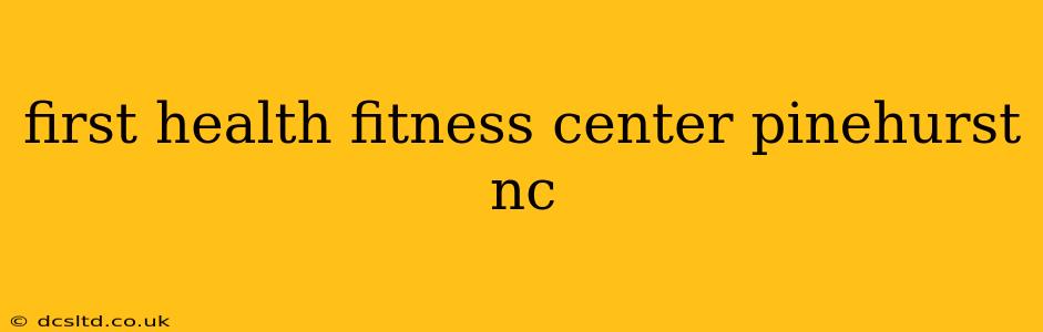 first health fitness center pinehurst nc