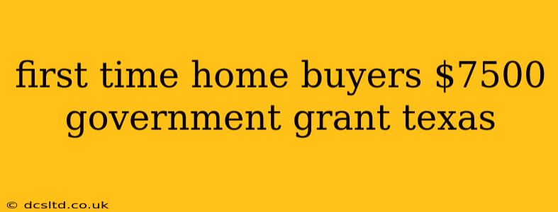 first time home buyers $7500 government grant texas