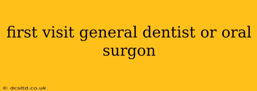 first visit general dentist or oral surgon
