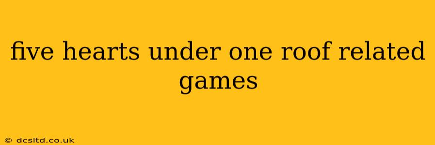 five hearts under one roof related games