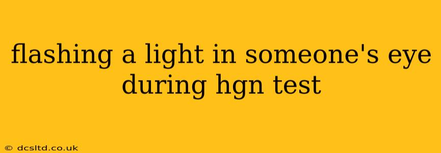 flashing a light in someone's eye during hgn test