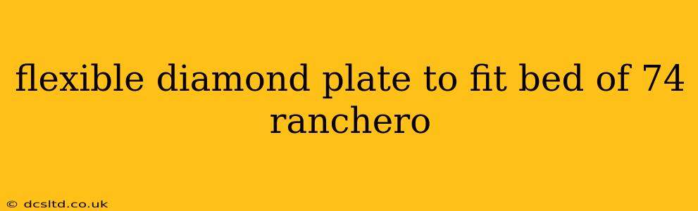 flexible diamond plate to fit bed of 74 ranchero