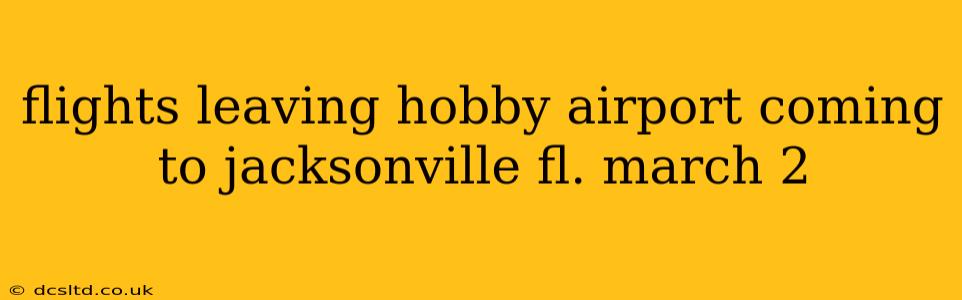 flights leaving hobby airport coming to jacksonville fl. march 2