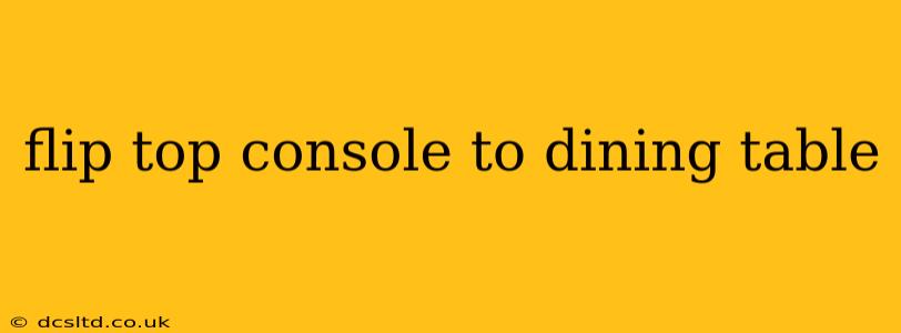 flip top console to dining table