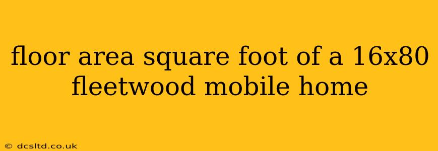 floor area square foot of a 16x80 fleetwood mobile home
