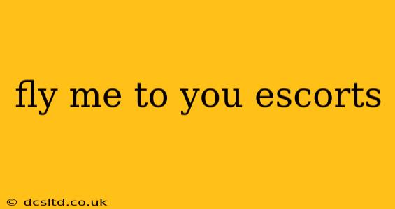 fly me to you escorts