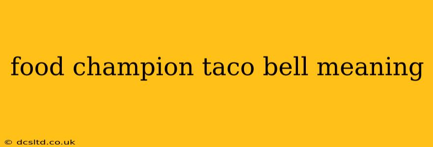 food champion taco bell meaning