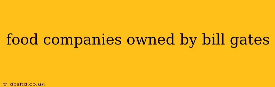 food companies owned by bill gates