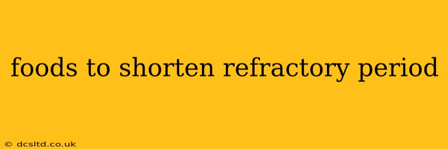 foods to shorten refractory period