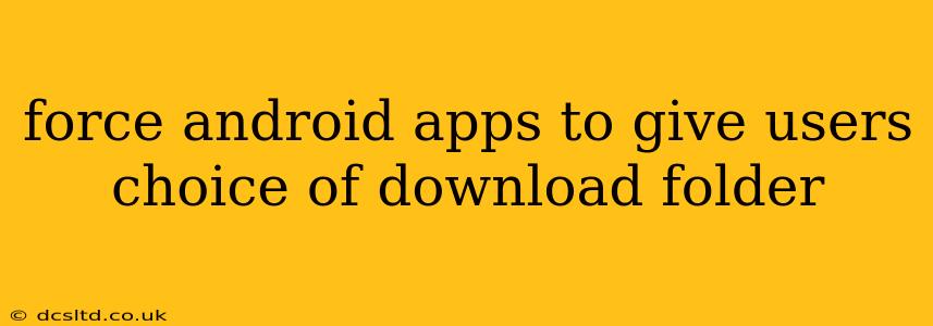 force android apps to give users choice of download folder