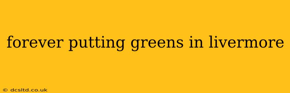 forever putting greens in livermore