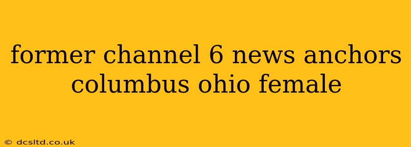 former channel 6 news anchors columbus ohio female