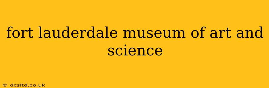fort lauderdale museum of art and science