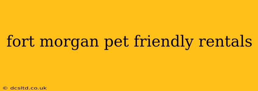 fort morgan pet friendly rentals