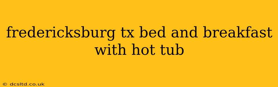 fredericksburg tx bed and breakfast with hot tub