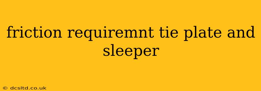 friction requiremnt tie plate and sleeper