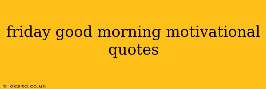 friday good morning motivational quotes