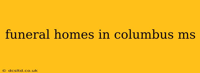 funeral homes in columbus ms