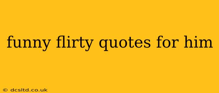 funny flirty quotes for him