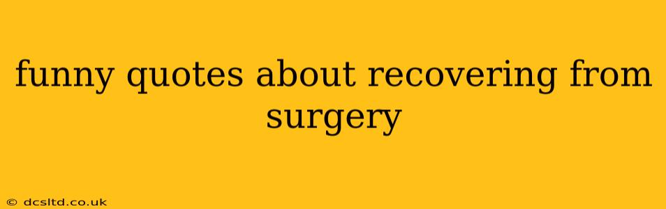 funny quotes about recovering from surgery