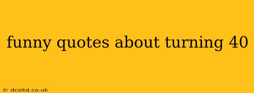 funny quotes about turning 40