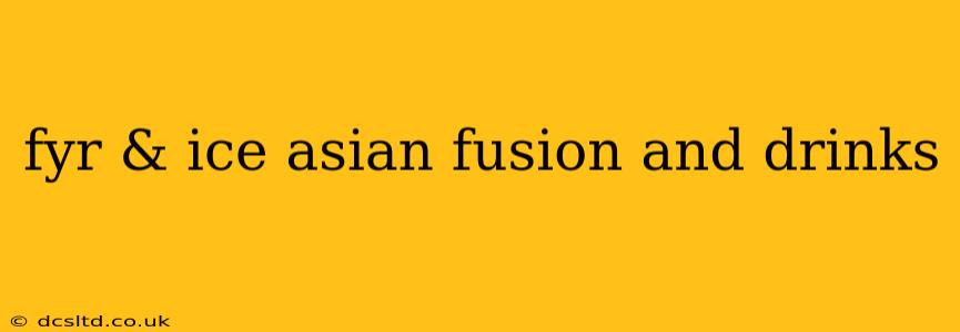 fyr & ice asian fusion and drinks