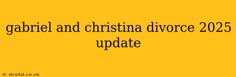 gabriel and christina divorce 2025 update