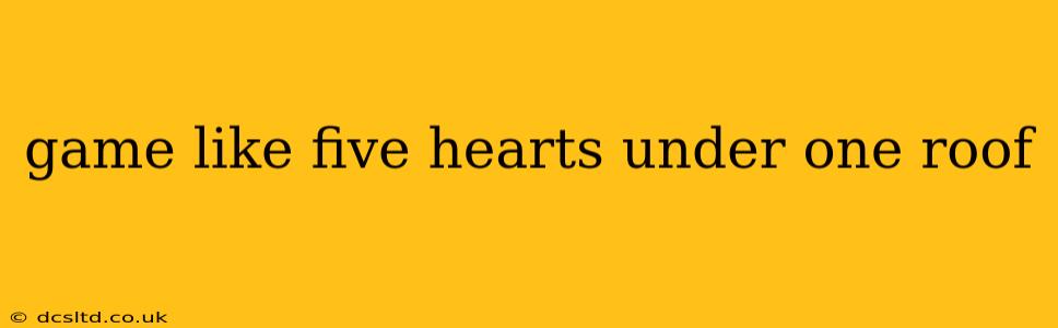 game like five hearts under one roof