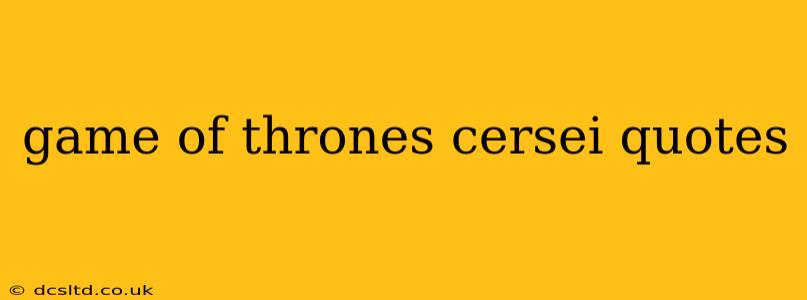 game of thrones cersei quotes