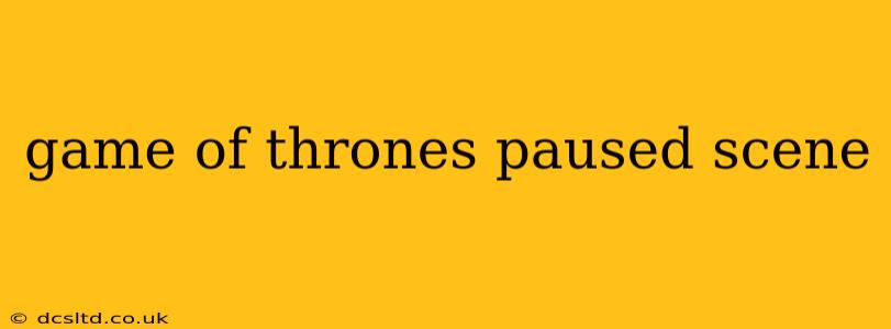 game of thrones paused scene