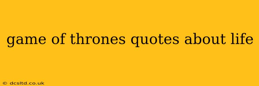 game of thrones quotes about life