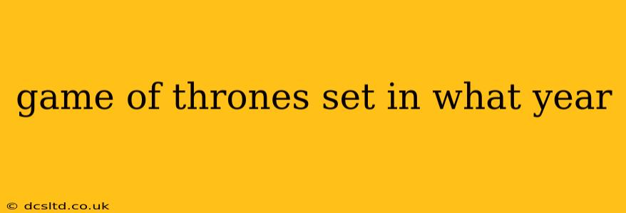 game of thrones set in what year