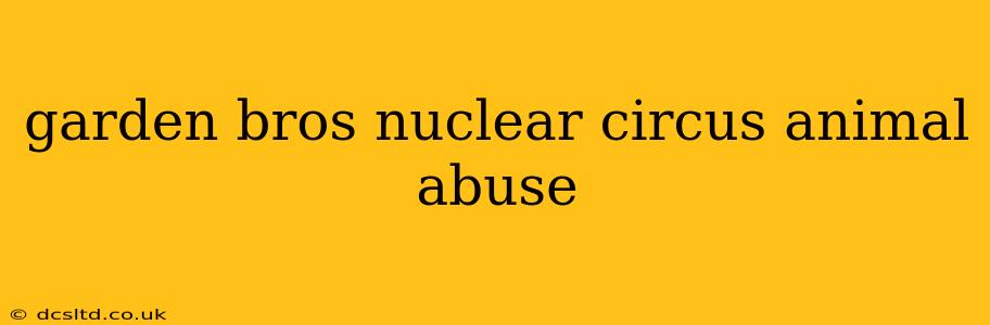 garden bros nuclear circus animal abuse