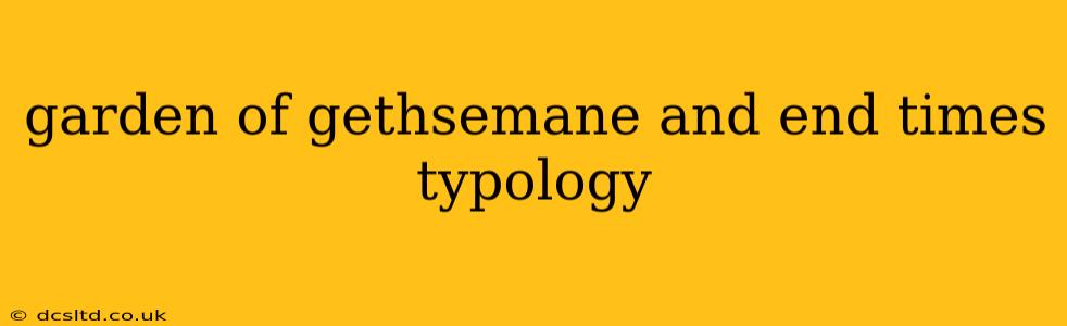 garden of gethsemane and end times typology