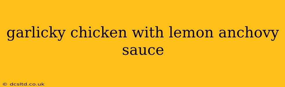 garlicky chicken with lemon anchovy sauce