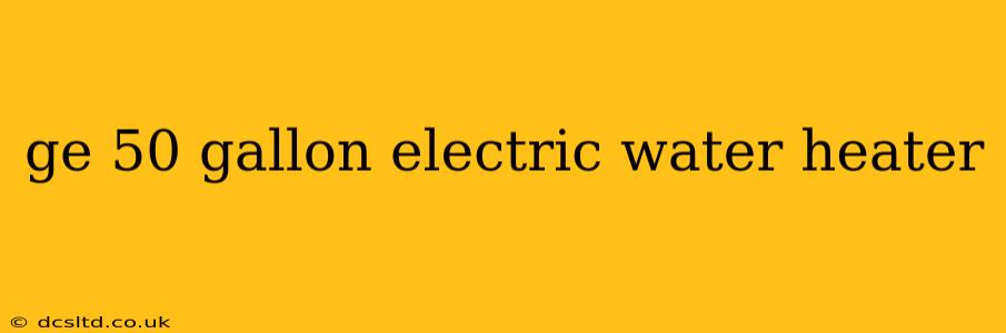 ge 50 gallon electric water heater
