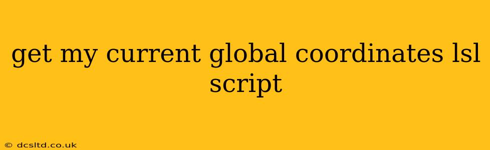 get my current global coordinates lsl script