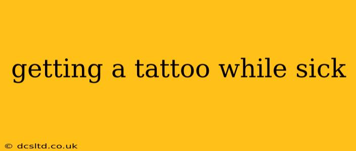 getting a tattoo while sick