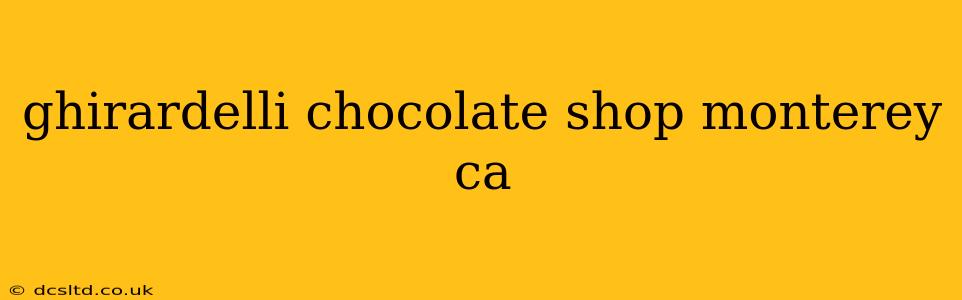 ghirardelli chocolate shop monterey ca