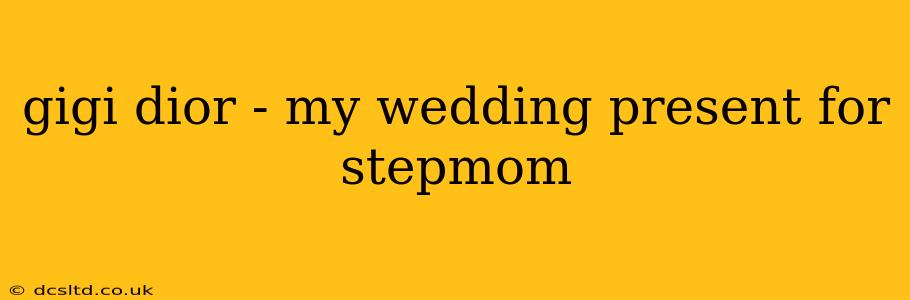 gigi dior - my wedding present for stepmom