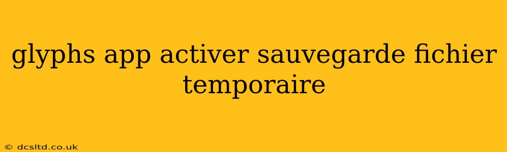 glyphs app activer sauvegarde fichier temporaire