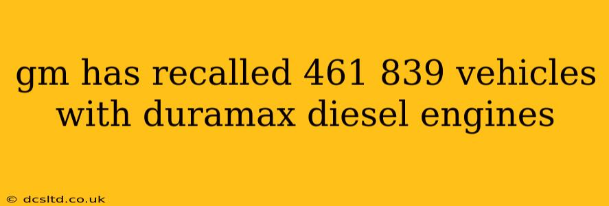 gm has recalled 461 839 vehicles with duramax diesel engines